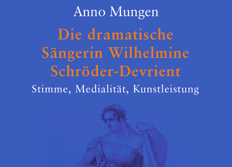 Anno Mungen: Die dramatische Sängerin Wilhelmine Schröder-Devrient